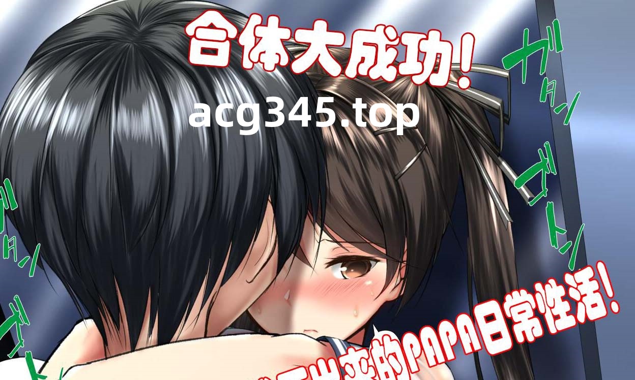 【神奇2D/汉化】合体大成功！拔不出来的PAPA日常性活！1~5中文汉化版【400M/新汉化】-acg畅游网