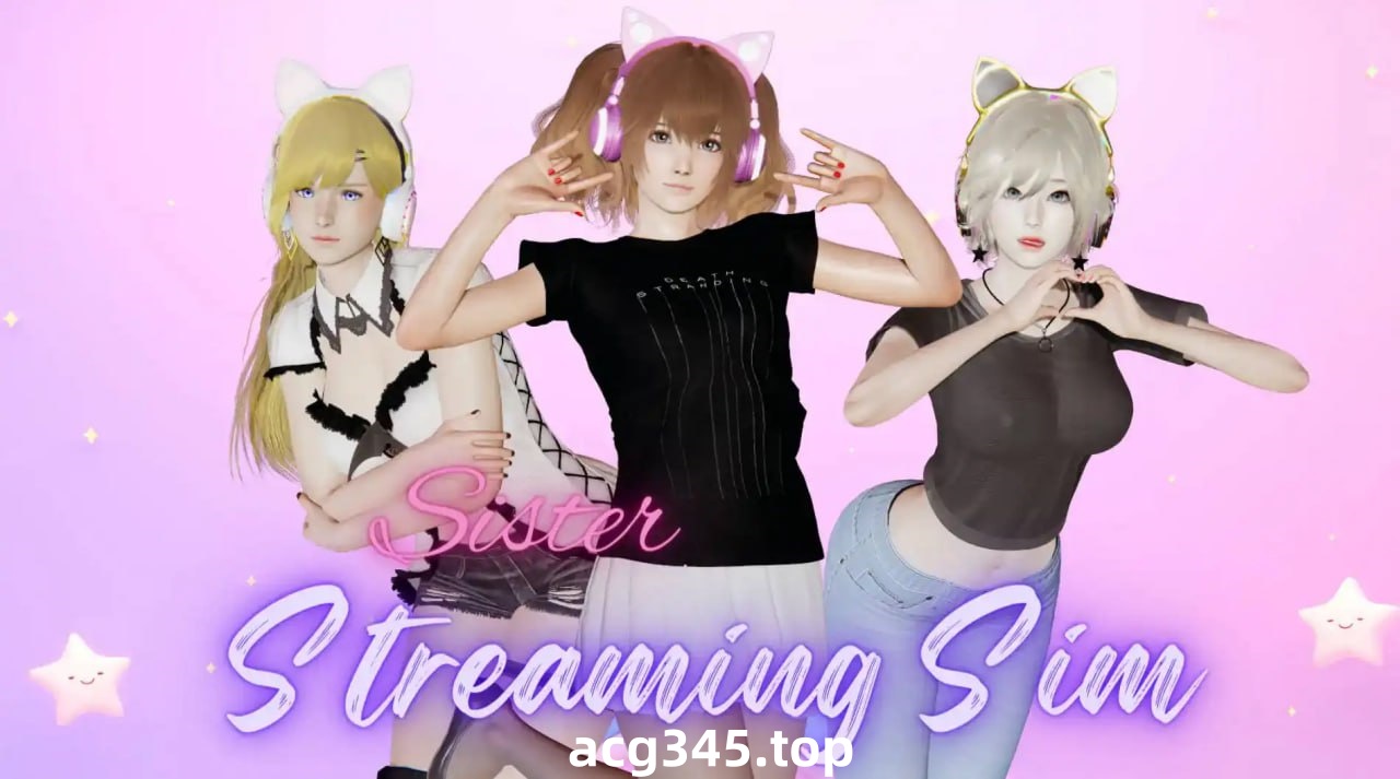 x1755姐妹直播模拟(Sister Streaming Sim) V1.2.1 汉化中文版[新作/1G] [PC+安卓]-acg畅游网